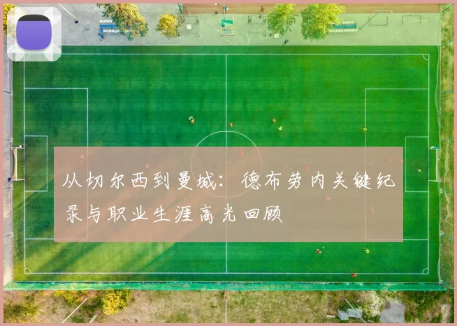 从切尔西到曼城:德布劳内关键纪录与职业生涯高光回顾